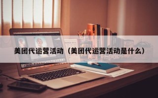 美团代运营活动（美团代运营活动是什么）