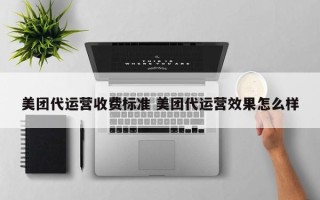 美团代运营收费标准 美团代运营效果怎么样