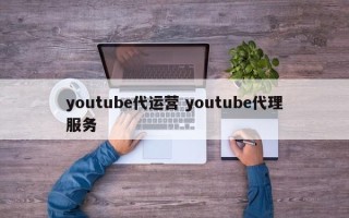 youtube代运营 youtube代理服务