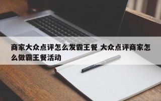 商家大众点评怎么发霸王餐 大众点评商家怎么做霸王餐活动