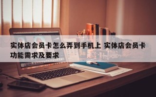 实体店会员卡怎么弄到手机上 实体店会员卡功能需求及要求