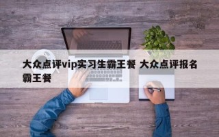 大众点评vip实习生霸王餐 大众点评报名霸王餐