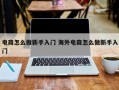 电商怎么做新手入门 海外电商怎么做新手入门