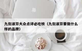 九街淑芬大众点评必吃榜（九街淑芬要做什么样的品牌）