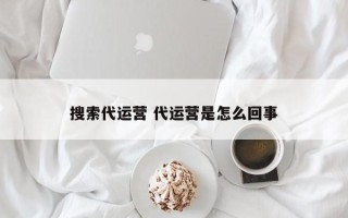 搜索代运营 代运营是怎么回事