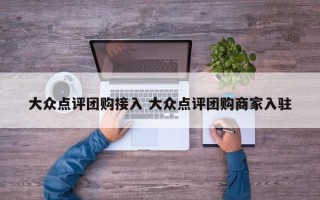 大众点评团购接入 大众点评团购商家入驻