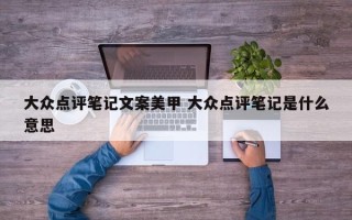 大众点评笔记文案美甲 大众点评笔记是什么意思