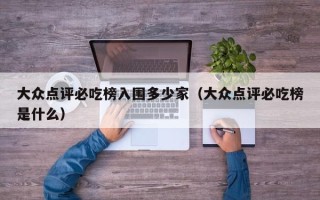 大众点评必吃榜入围多少家（大众点评必吃榜是什么）