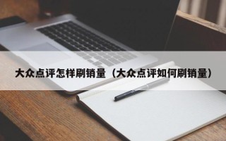 大众点评怎样刷销量（大众点评如何刷销量）