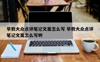 早教大众点评笔记文案怎么写 早教大众点评笔记文案怎么写啊