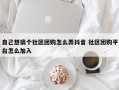 自己想搞个社区团购怎么弄抖音 社区团购平台怎么加入