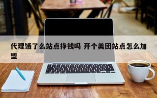 代理饿了么站点挣钱吗 开个美团站点怎么加盟