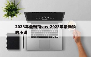 2023年最畅销suv 2023年最畅销的小说