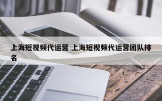 上海短视频代运营 上海短视频代运营团队排名