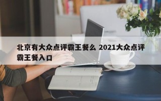 北京有大众点评霸王餐么 2021大众点评霸王餐入口