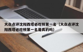 大众点评沈阳西塔必吃榜第一名（大众点评沈阳西塔必吃榜第一名是真的吗）