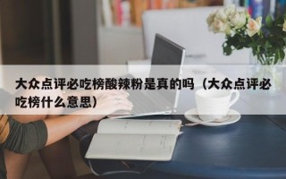 大众点评必吃榜酸辣粉是真的吗（大众点评必吃榜什么意思）