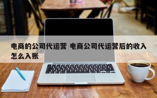 电商的公司代运营 电商公司代运营后的收入怎么入账