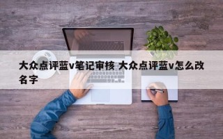 大众点评蓝v笔记审核 大众点评蓝v怎么改名字