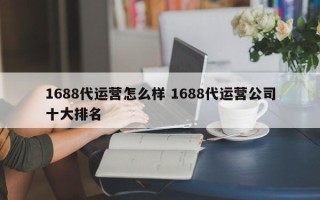 1688代运营怎么样 1688代运营公司十大排名