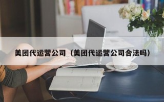 美团代运营公司（美团代运营公司合法吗）