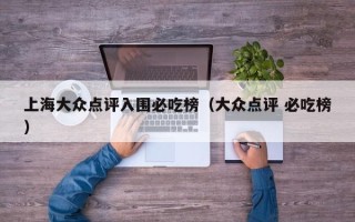 上海大众点评入围必吃榜（大众点评 必吃榜）