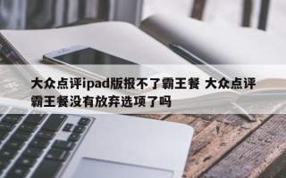 大众点评ipad版报不了霸王餐 大众点评霸王餐没有放弃选项了吗