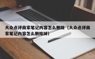 大众点评商家笔记内容怎么删除（大众点评商家笔记内容怎么删除掉）