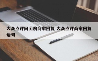 大众点评网团购商家回复 大众点评商家回复语句