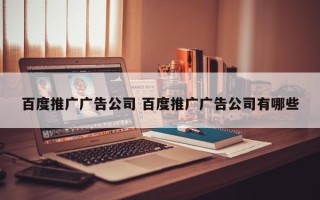 百度推广广告公司 百度推广广告公司有哪些