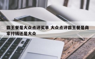 霸王餐是大众点评买单 大众点评霸王餐是商家付钱还是大众