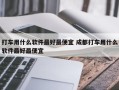 打车用什么软件最好最便宜 成都打车用什么软件最好最便宜