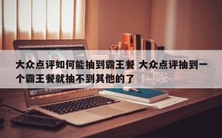 大众点评如何能抽到霸王餐 大众点评抽到一个霸王餐就抽不到其他的了