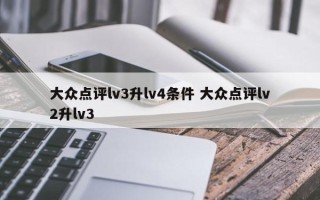 大众点评lv3升lv4条件 大众点评lv2升lv3