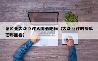 怎么查大众点评入围必吃榜（大众点评的榜单在哪里看）