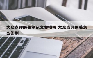 大众点评医美笔记文案模板 大众点评医美怎么签到