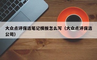 大众点评保洁笔记模板怎么写（大众点评保洁公司）