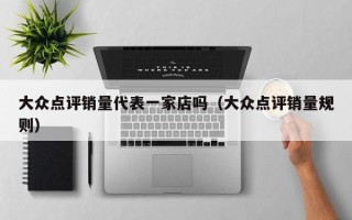 大众点评销量代表一家店吗（大众点评销量规则）