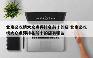 北京必吃榜大众点评排名前十的店 北京必吃榜大众点评排名前十的店有哪些