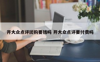 开大众点评团购要钱吗 开大众点评要付费吗