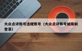 大众点评账号违规账号（大众点评账号被限制登录）