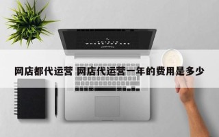 网店都代运营 网店代运营一年的费用是多少