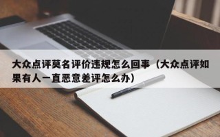 大众点评莫名评价违规怎么回事（大众点评如果有人一直恶意差评怎么办）