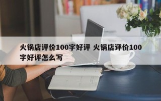 火锅店评价100字好评 火锅店评价100字好评怎么写