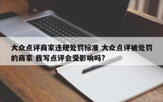 大众点评商家违规处罚标准 大众点评被处罚的商家 我写点评会受影响吗?