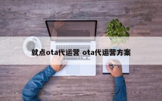 就点ota代运营 ota代运营方案