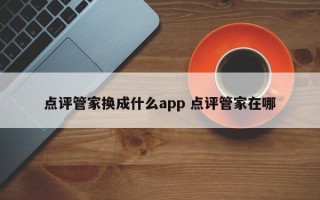 点评管家换成什么app 点评管家在哪