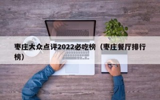 枣庄大众点评2022必吃榜（枣庄餐厅排行榜）