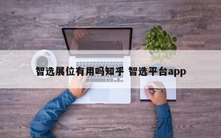 智选展位有用吗知乎 智选平台app