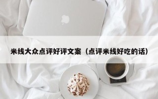 米线大众点评好评文案（点评米线好吃的话）